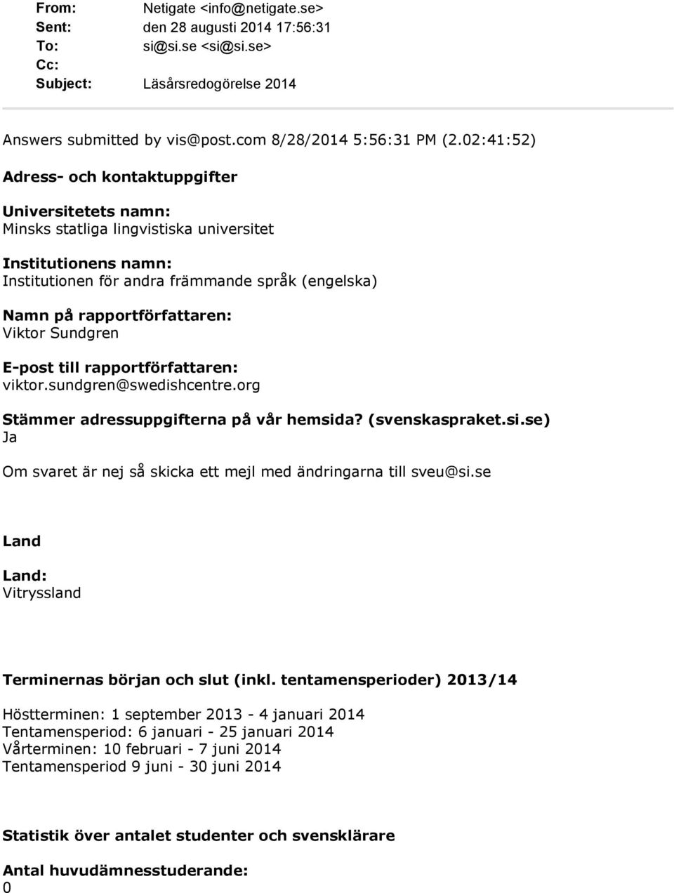 Viktor Sundgren E-post till rapportförfattaren: viktor.sundgren@swedishcentre.org Stämmer adressuppgifterna på vår hemsida? (svenskaspraket.si.se) Om svaret är nej så skicka ett mejl med ändringarna till sveu@si.