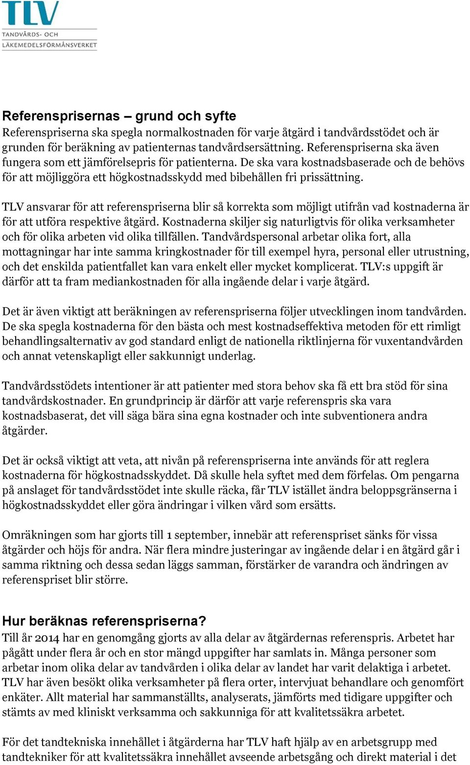 TLV ansvarar för att referenspriserna blir så korrekta som möjligt utifrån vad kostnaderna är för att utföra respektive åtgärd.