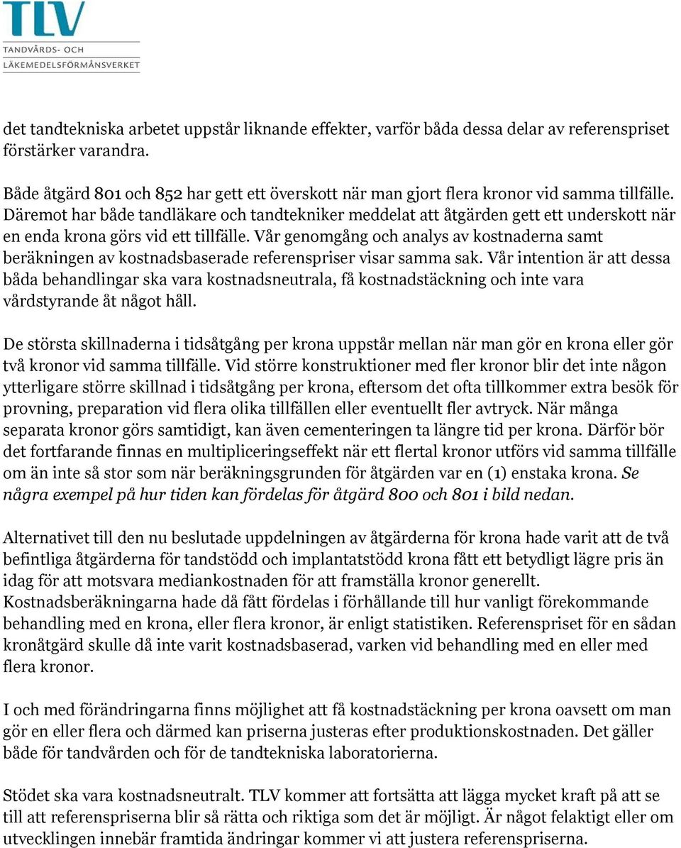 Däremot har både tandläkare och tandtekniker meddelat att åtgärden gett ett underskott när en enda krona görs vid ett tillfälle.