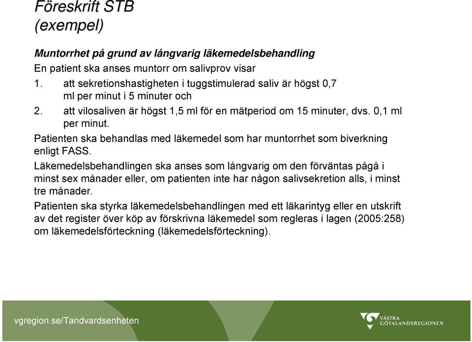 Patienten ska behandlas med läkemedel som har muntorrhet som biverkning enligt FASS.