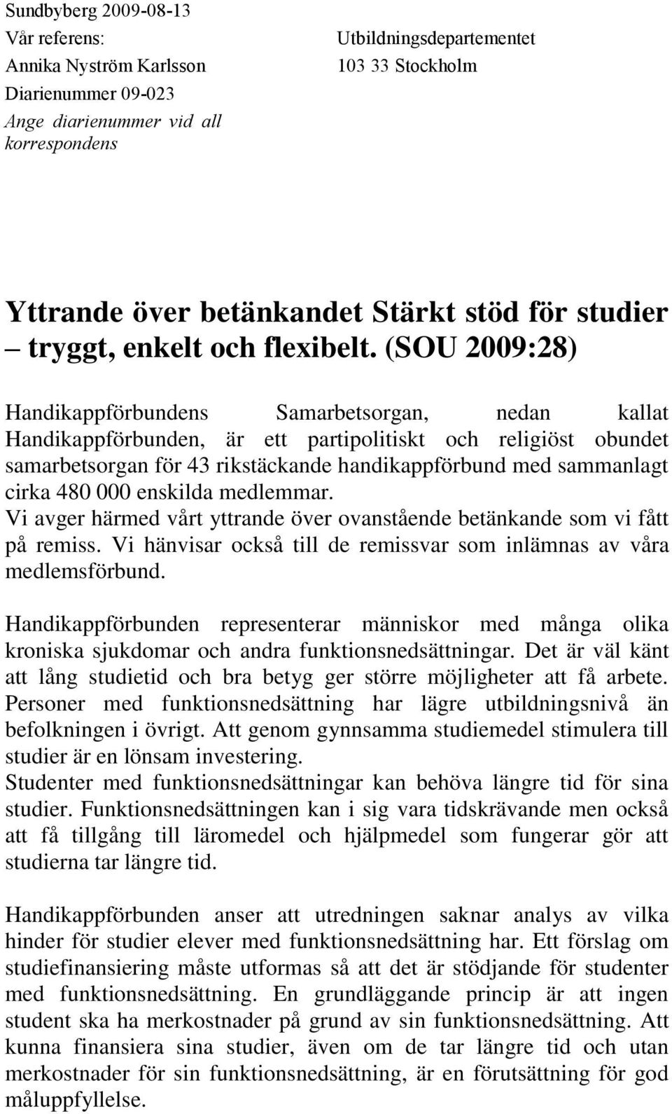 (SOU 2009:28) Handikappförbundens Samarbetsorgan, nedan kallat Handikappförbunden, är ett partipolitiskt och religiöst obundet samarbetsorgan för 43 rikstäckande handikappförbund med sammanlagt cirka