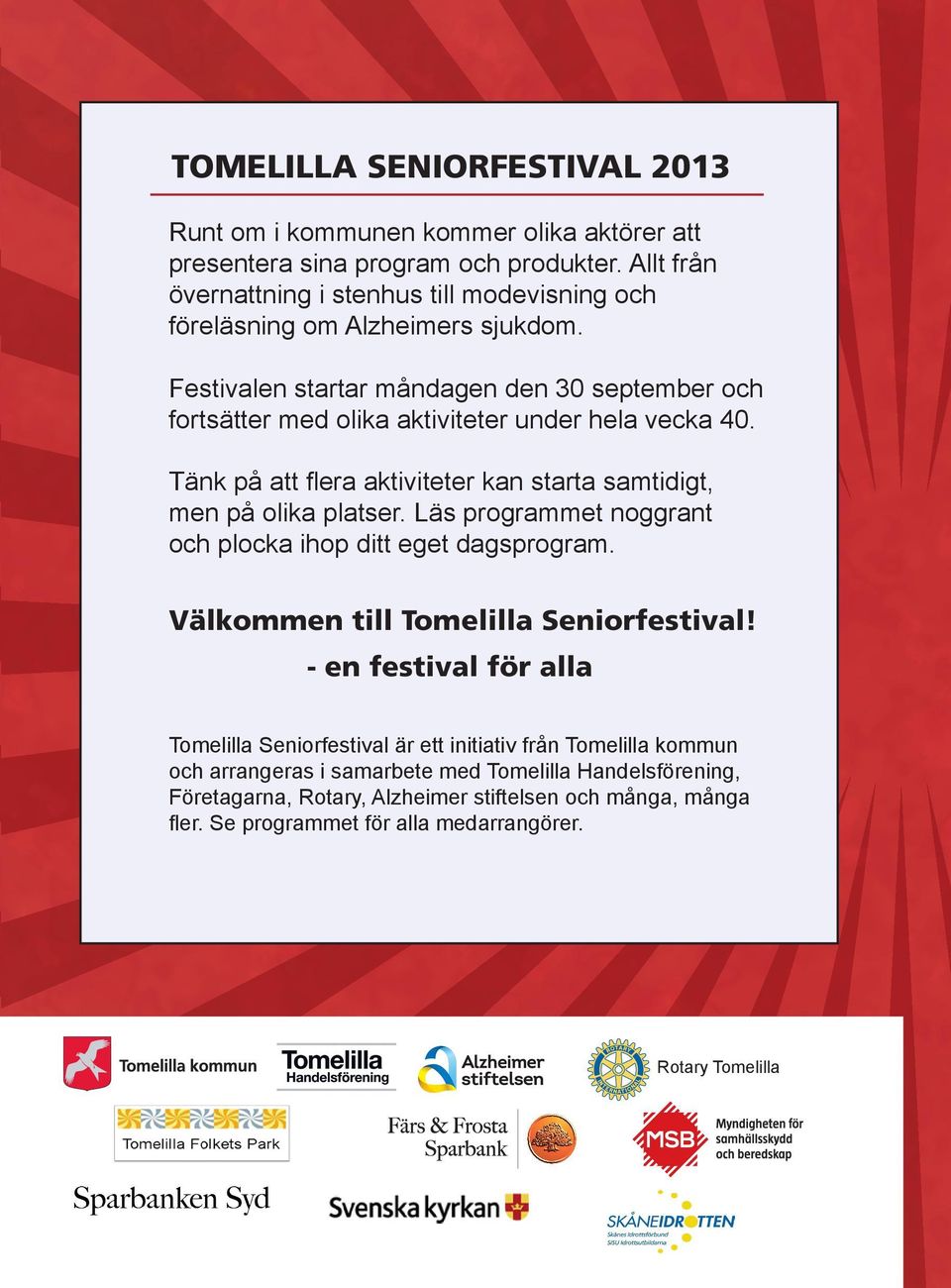Festivalen startar måndagen den 30 september och fortsätter med olika aktiviteter under hela vecka 40. Tänk på att flera aktiviteter kan starta samtidigt, men på olika platser.