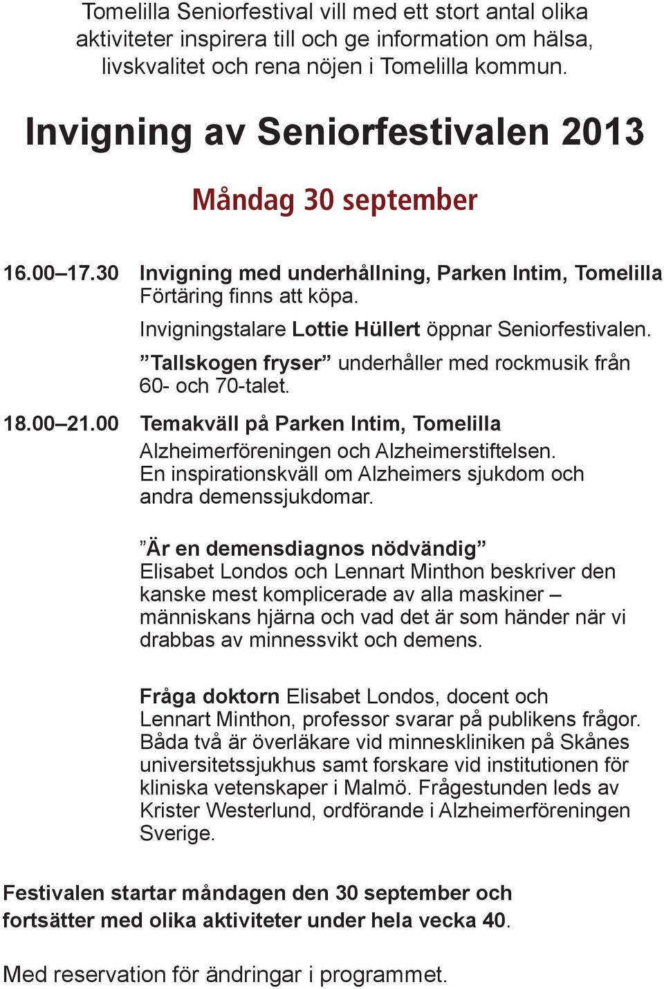 Invigningstalare Lottie Hüllert öppnar Seniorfestivalen. Tallskogen fryser underhåller med rockmusik från 60- och 70-talet. 18.00 21.