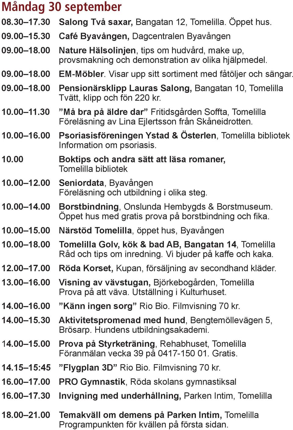 10.00 11.30 Må bra på äldre dar Fritidsgården Soffta, Tomelilla Föreläsning av Lina Ejlertsson från Skåneidrotten. 10.00 16.