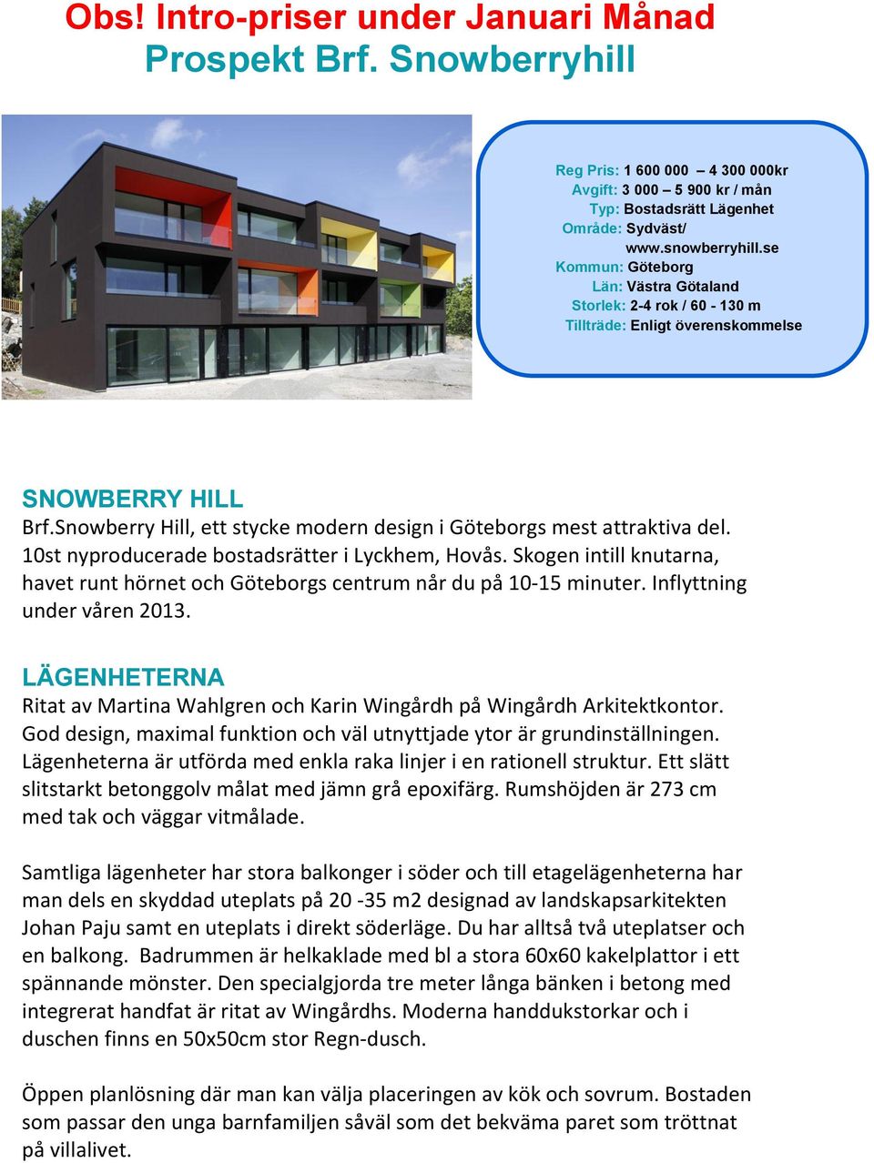 10st nyproducerade bostadsrätter i Lyckhem, Hovås. Skogen intill knutarna, havet runt hörnet och Göteborgs centrum når du på 10-15 minuter. Inflyttning under våren 2013.