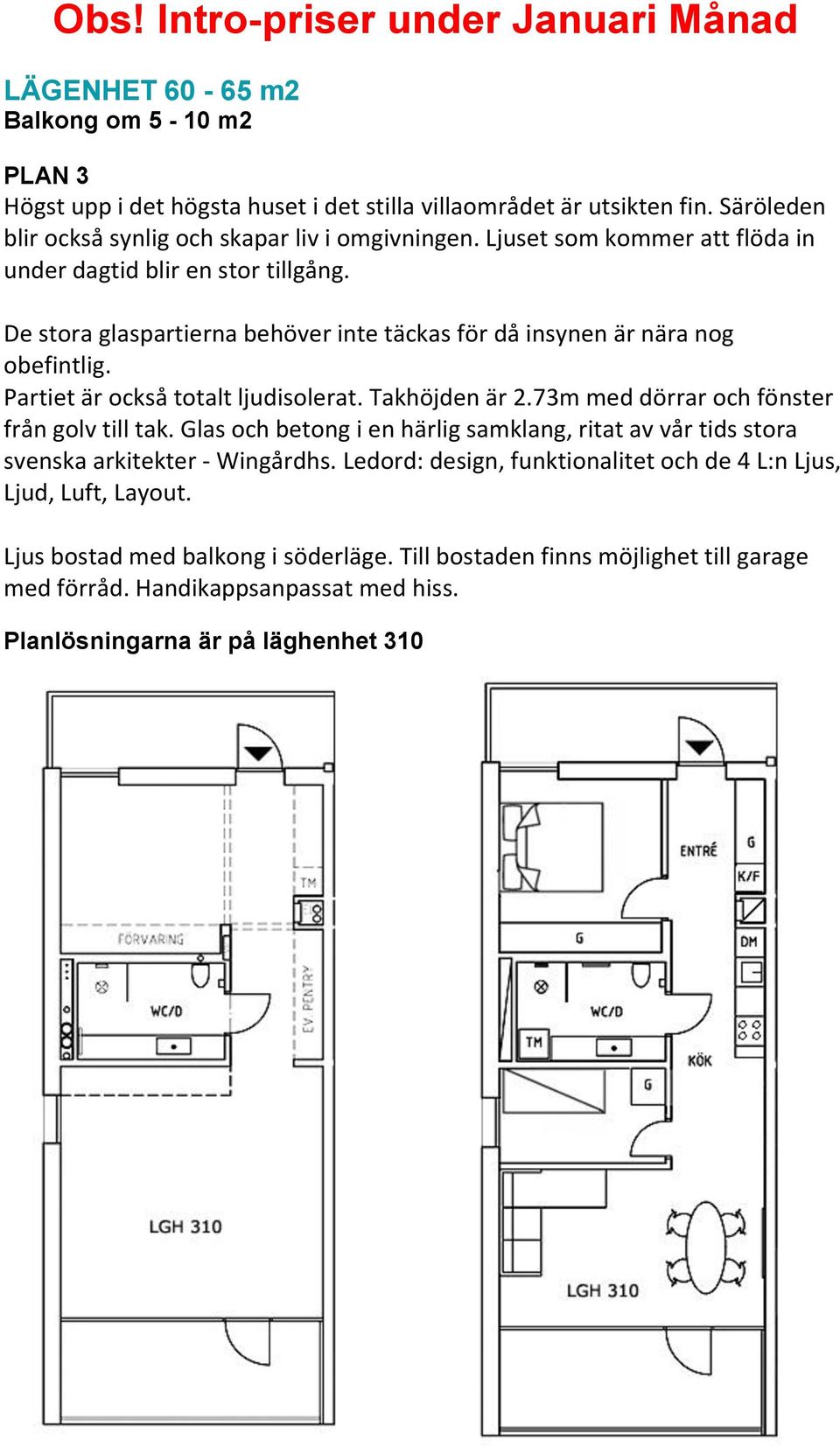 Takhöjden är 2.73m med dörrar och fönster från golv till tak. Glas och betong i en härlig samklang, ritat av vår tids stora svenska arkitekter - Wingårdhs.