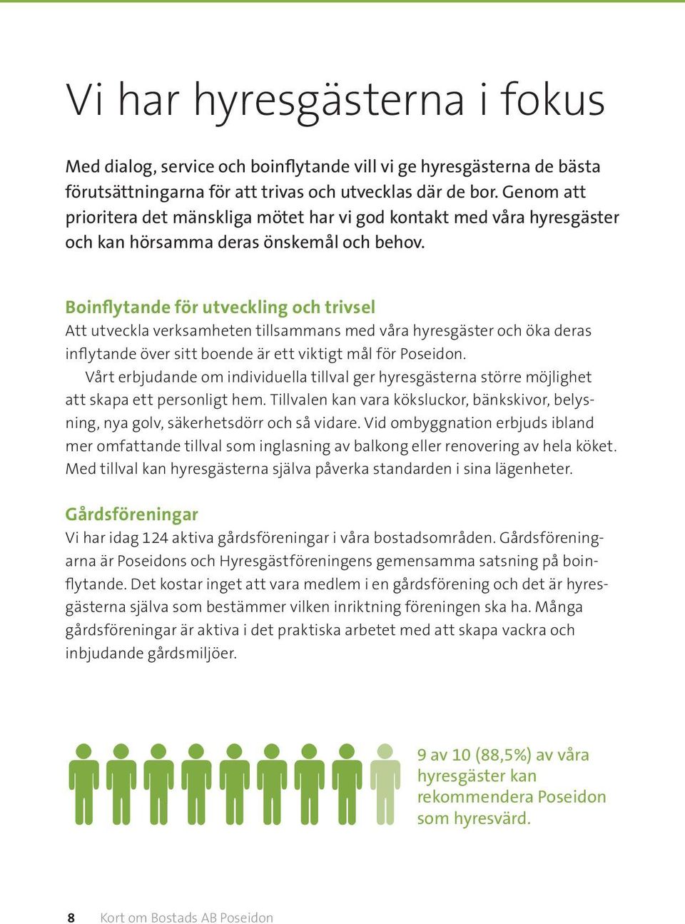 Boinflytande för utveckling och trivsel Att utveckla verksamheten tillsammans med våra hyresgäster och öka deras inflytande över sitt boende är ett viktigt mål för Poseidon.