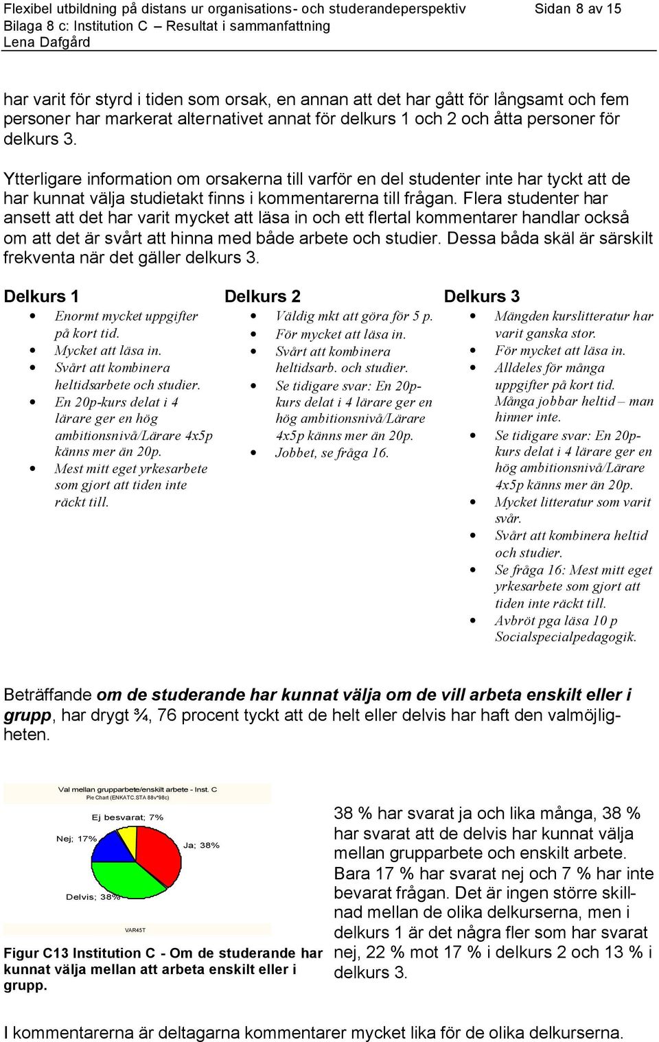 Ytterligare information om orsakerna till varför en del studenter inte har tyckt att de har kunnat välja studietakt finns i kommentarerna till frågan.