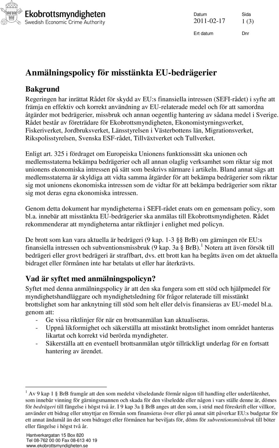 Rådet består av företrädare för Ekobrottsmyndigheten, Ekonomistyrningsverket, Fiskeriverket, Jordbruksverket, Länsstyrelsen i Västerbottens län, Migrationsverket, Rikspolisstyrelsen, Svenska