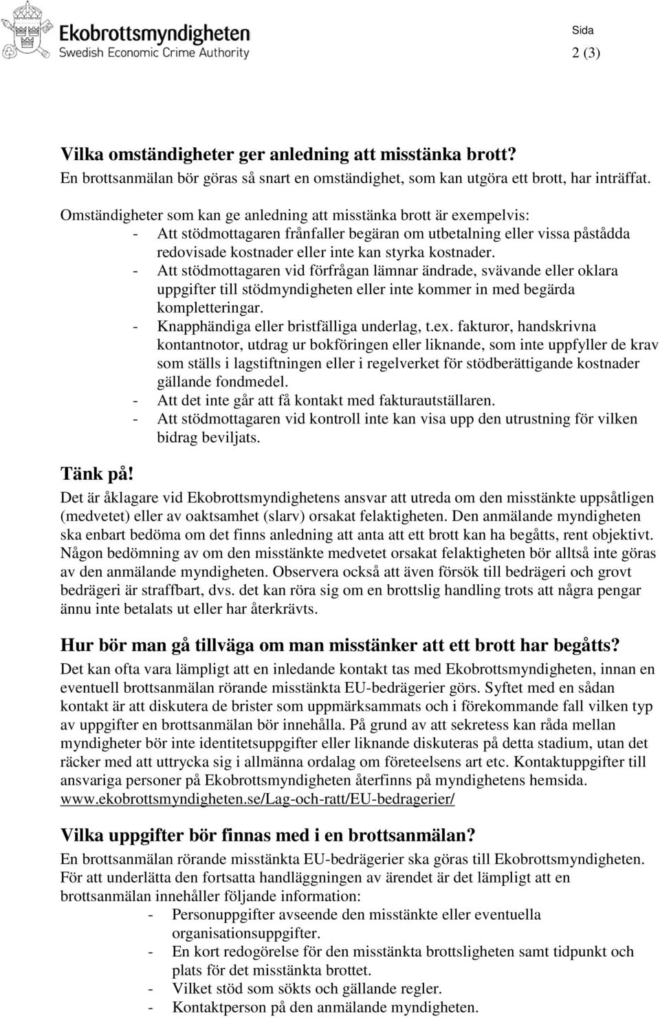 - Att stödmottagaren vid förfrågan lämnar ändrade, svävande eller oklara uppgifter till stödmyndigheten eller inte kommer in med begärda kompletteringar. - Knapphändiga eller bristfälliga underlag, t.