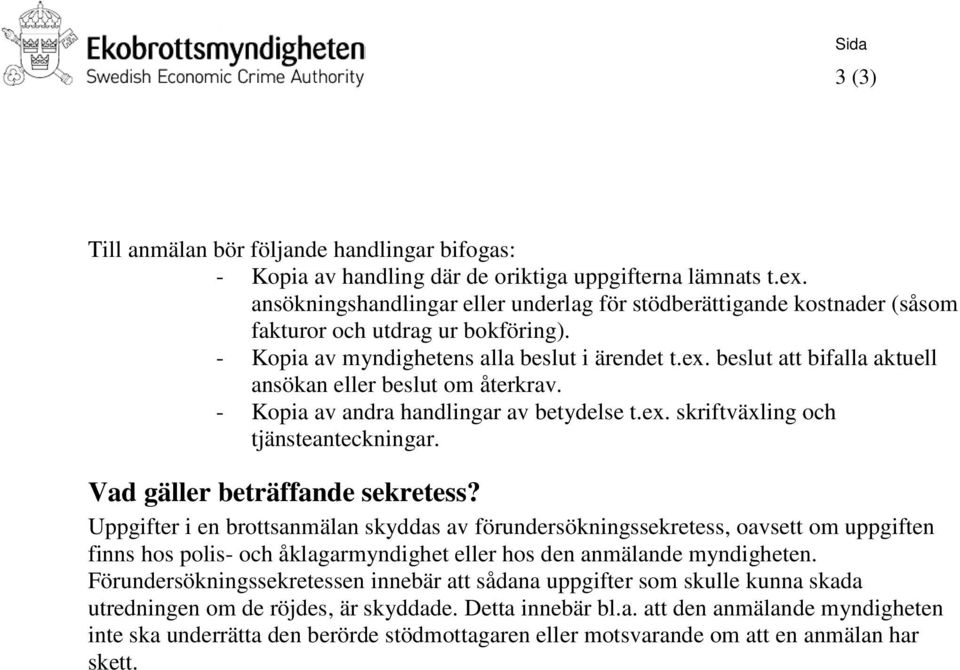 beslut att bifalla aktuell ansökan eller beslut om återkrav. - Kopia av andra handlingar av betydelse t.ex. skriftväxling och tjänsteanteckningar. Vad gäller beträffande sekretess?