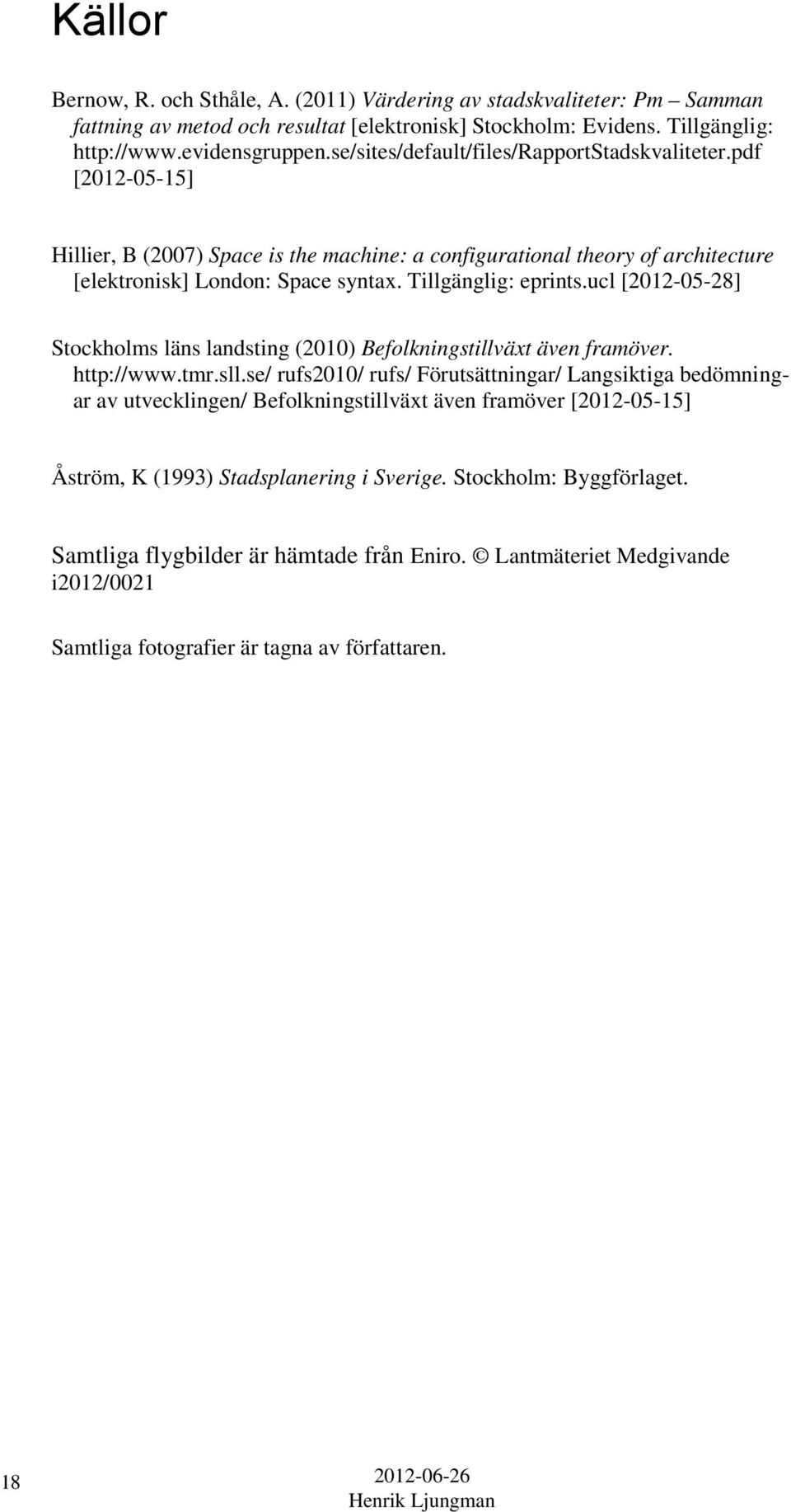 Tillgänglig: eprints.ucl [2012-05-28] Stockholms läns landsting (2010) Befolkningstillväxt även framöver. http://www.tmr.sll.