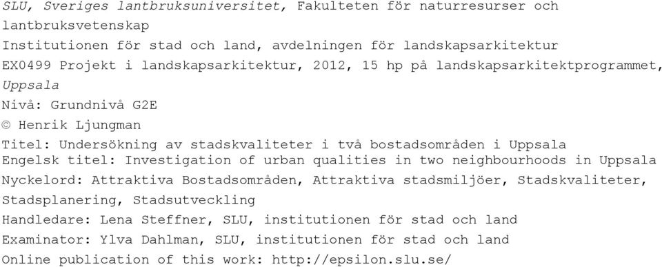Investigation of urban qualities in two neighbourhoods in Uppsala Nyckelord: Attraktiva Bostadsområden, Attraktiva stadsmiljöer, Stadskvaliteter, Stadsplanering, Stadsutveckling