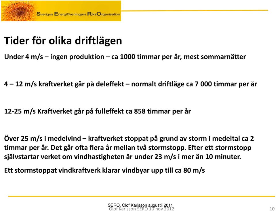 storm i medeltal ca 2 timmar per år. Det går ofta flera år mellan två stormstopp.