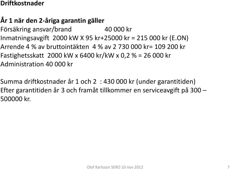 ON) Arrende 4 % av bruttointäkten 4 % av 2 730 000 kr= 109 200 kr Fastighetsskatt 2000 kw x 6400 kr/kw x 0,2 % = 26