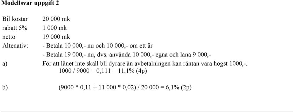 använda 10 000,- egna och låna 9 000,- a) För att lånet inte skall bli dyrare än