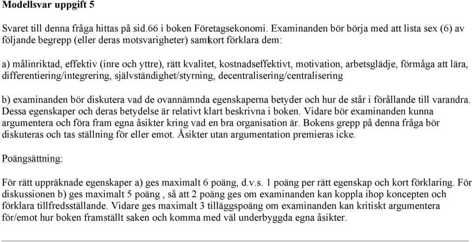 motivation, arbetsglädje, förmåga att lära, differentiering/integrering, självständighet/styrning, decentralisering/centralisering b) examinanden bör diskutera vad de ovannämnda egenskaperna betyder