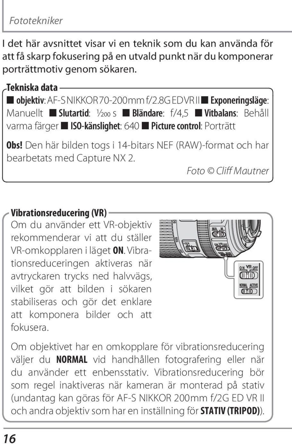 8g ED VR II n Exponeringsläge: Manuellt n Slutartid: 1/200 s n Bländare: f/4,5 n Vitbalans: Behåll varma färger n ISO-känslighet: 640 n Picture control: Porträtt Obs!