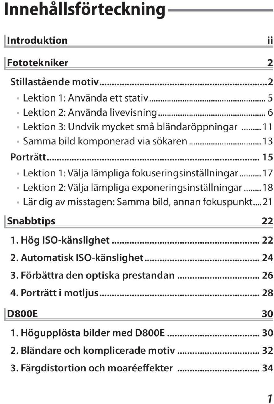 ..17 Lektion 2: Välja lämpliga exponeringsinställningar...18 Lär dig av misstagen: Samma bild, annan fokuspunkt...21 Snabbtips 22 1. Hög ISO-känslighet... 22 2.