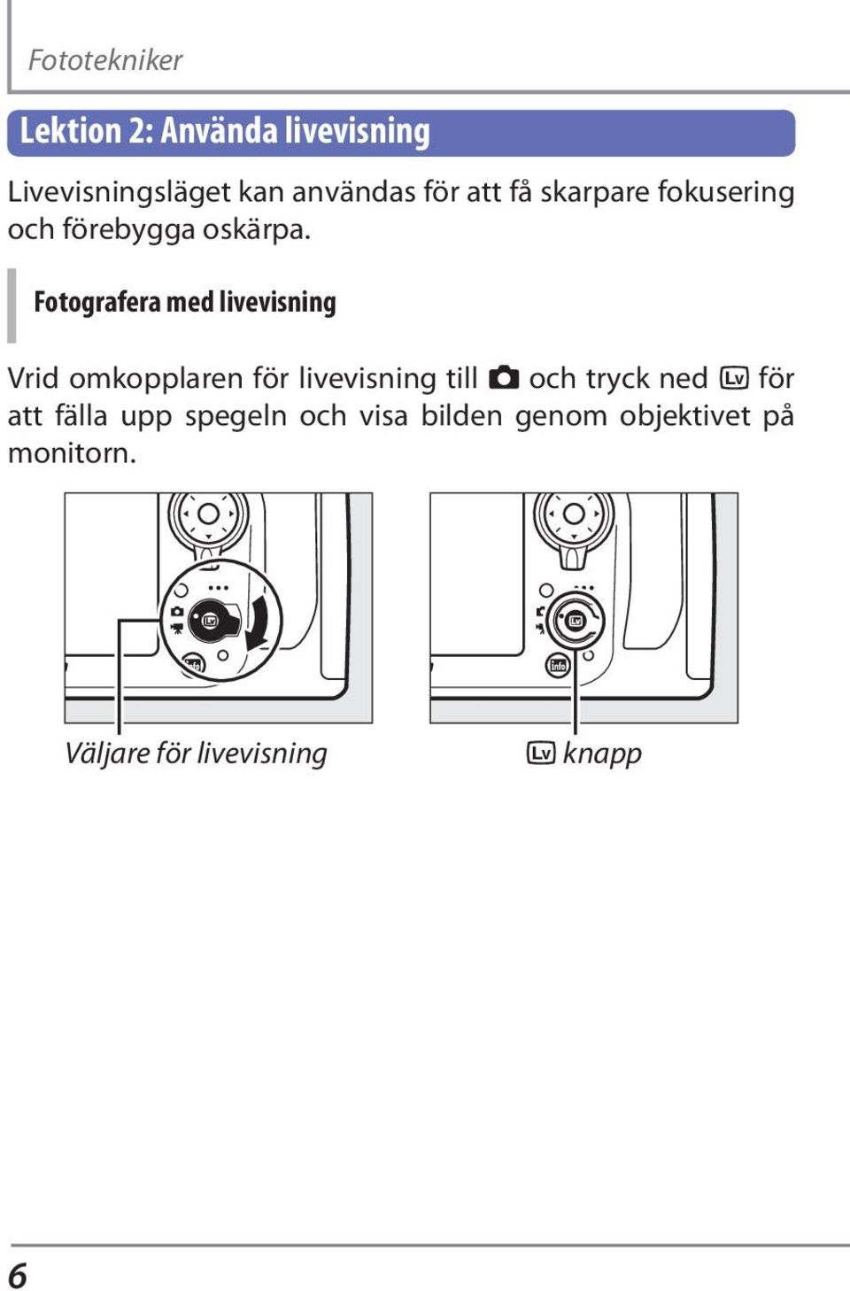 Fotografera med livevisning Vrid omkopplaren för livevisning till C och tryck