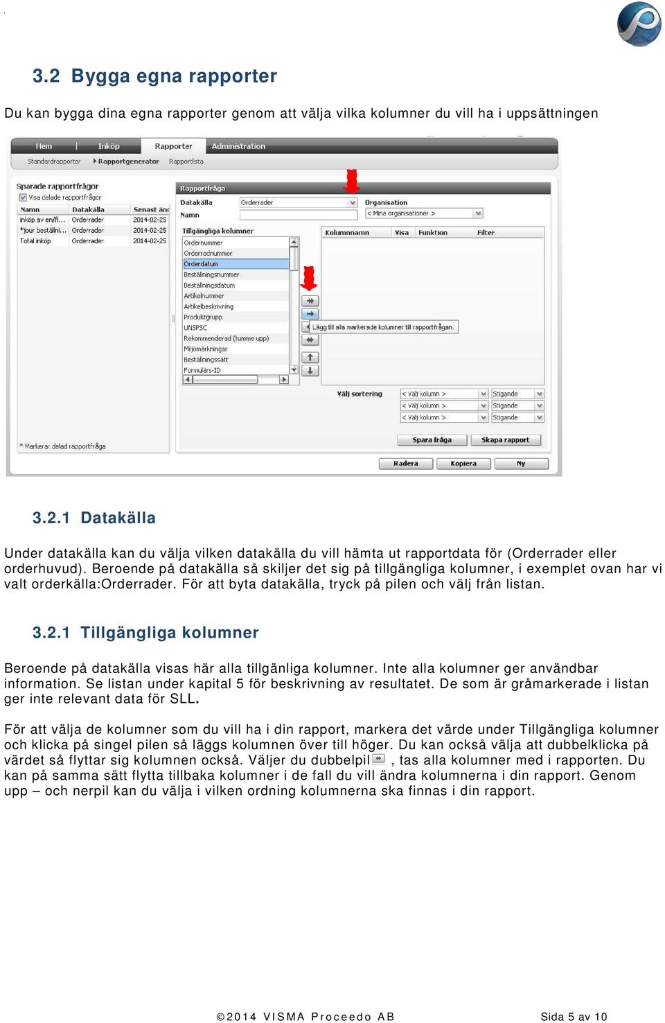 1 Tillgängliga kolumner Beroende på datakälla visas här alla tillgänliga kolumner. Inte alla kolumner ger användbar information. Se listan under kapital 5 för beskrivning av resultatet.