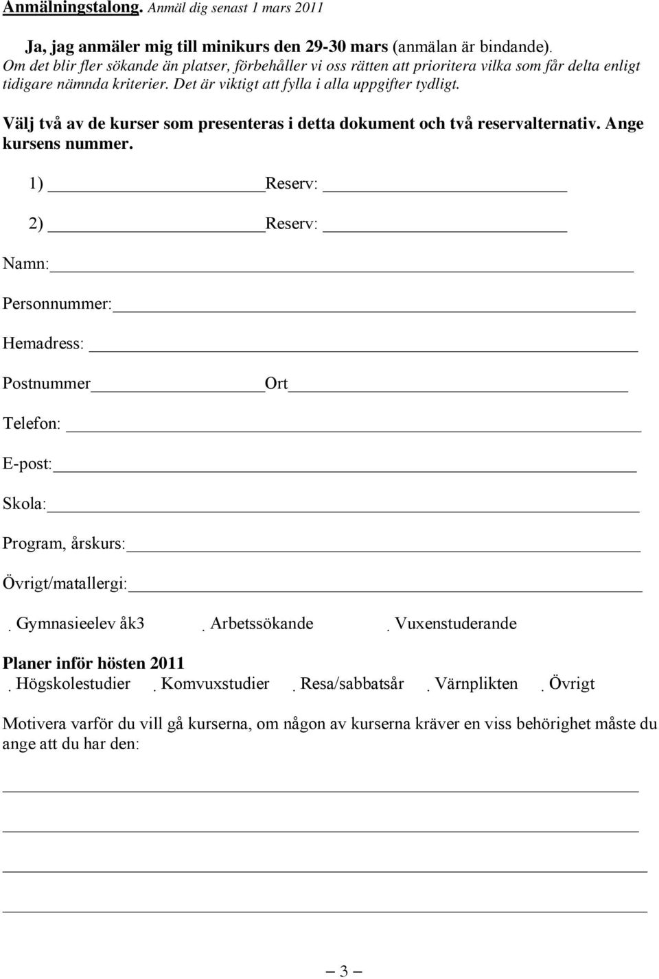 Välj två av de kurser som presenteras i detta dokument och två reservalternativ. Ange kursens nummer.