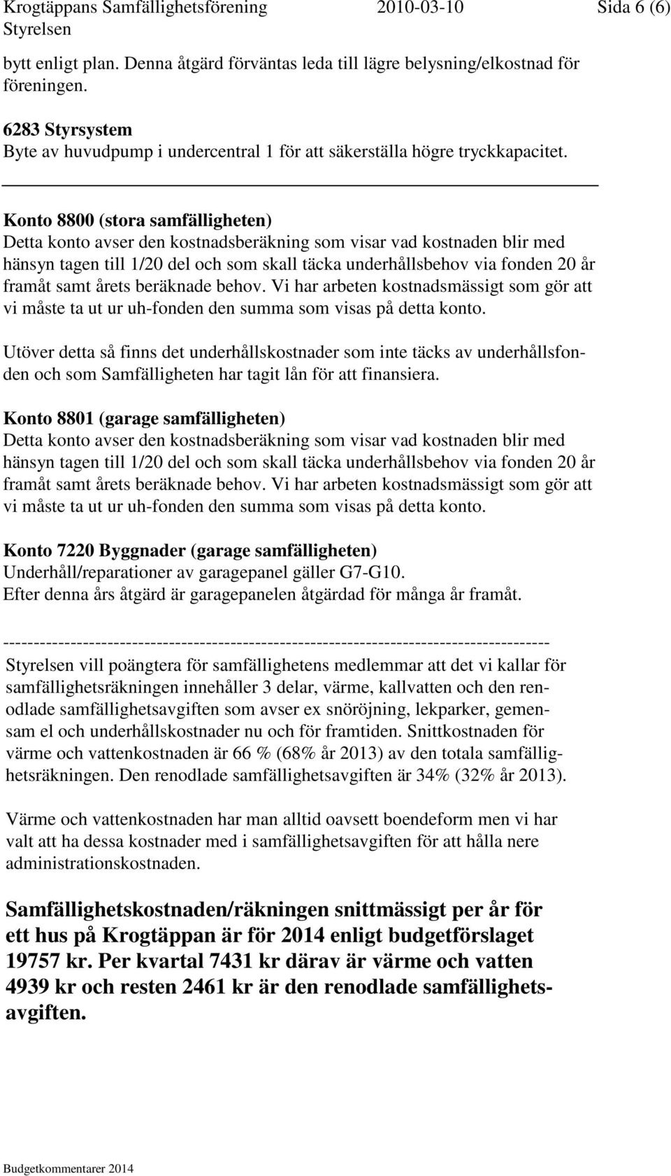 Konto 8800 (stora samfälligheten) Detta konto avser den kostnadsberäkning som visar vad kostnaden blir med hänsyn tagen till 1/20 del och som skall täcka underhållsbehov via fonden 20 år framåt samt