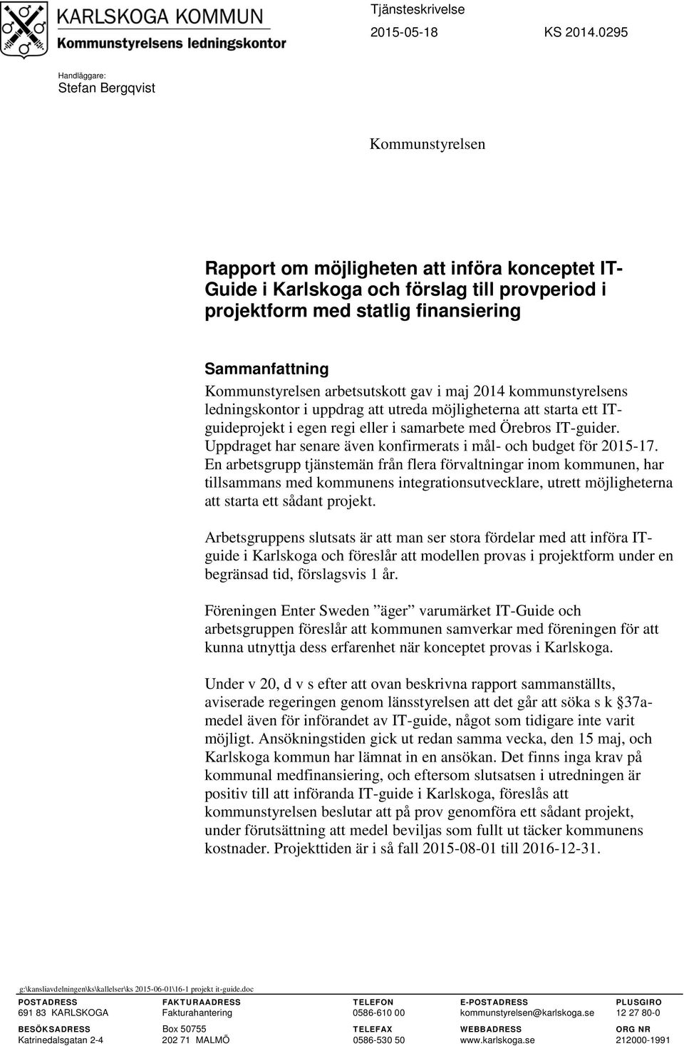 arbetsutskott gav i maj 2014 kommunstyrelsens ledningskontor i uppdrag att utreda möjligheterna att starta ett ITguideprojekt i egen regi eller i samarbete med Örebros IT-guider.