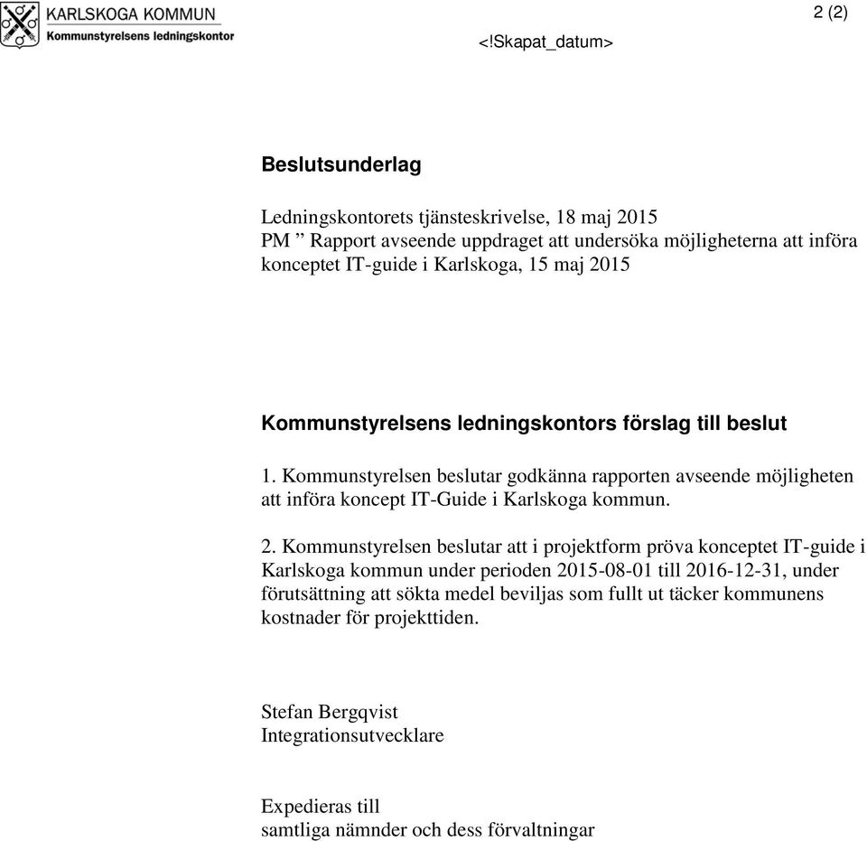 Kommunstyrelsen beslutar godkänna rapporten avseende möjligheten att införa koncept IT-Guide i Karlskoga kommun. 2.