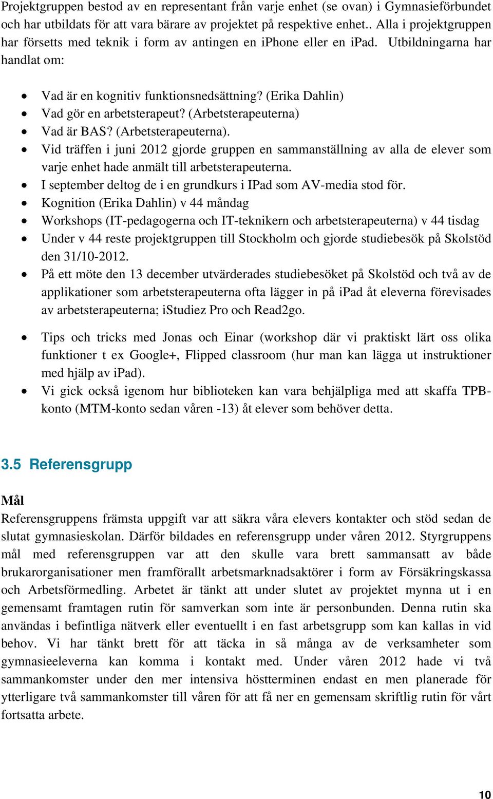 (Erika Dahlin) Vad gör en arbetsterapeut? (Arbetsterapeuterna) Vad är BAS? (Arbetsterapeuterna). Vid träffen i juni 2012 gjorde gruppen en sammanställning av alla de elever som varje enhet hade anmält till arbetsterapeuterna.