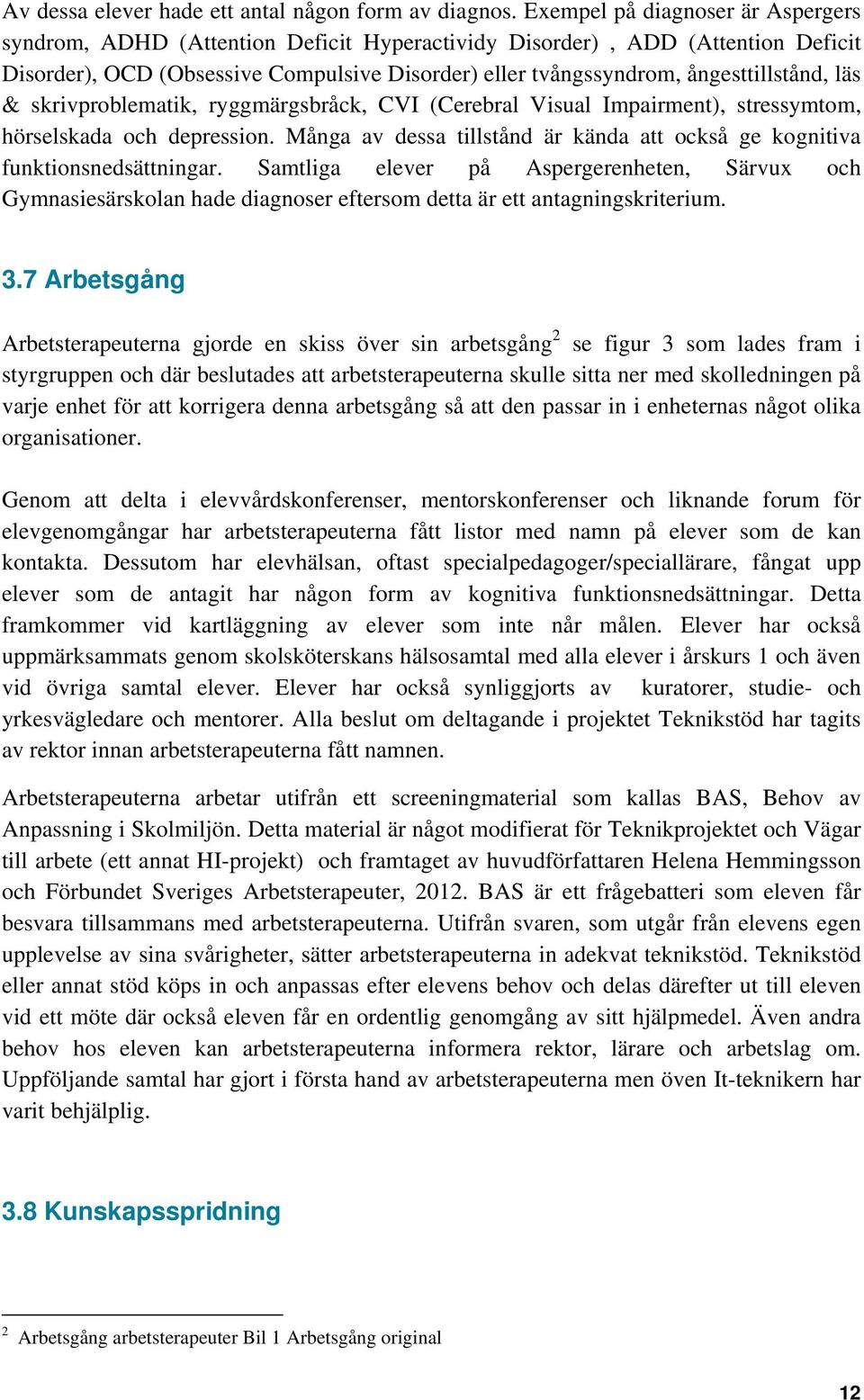 läs & skrivproblematik, ryggmärgsbråck, CVI (Cerebral Visual Impairment), stressymtom, hörselskada och depression. Många av dessa tillstånd är kända att också ge kognitiva funktionsnedsättningar.