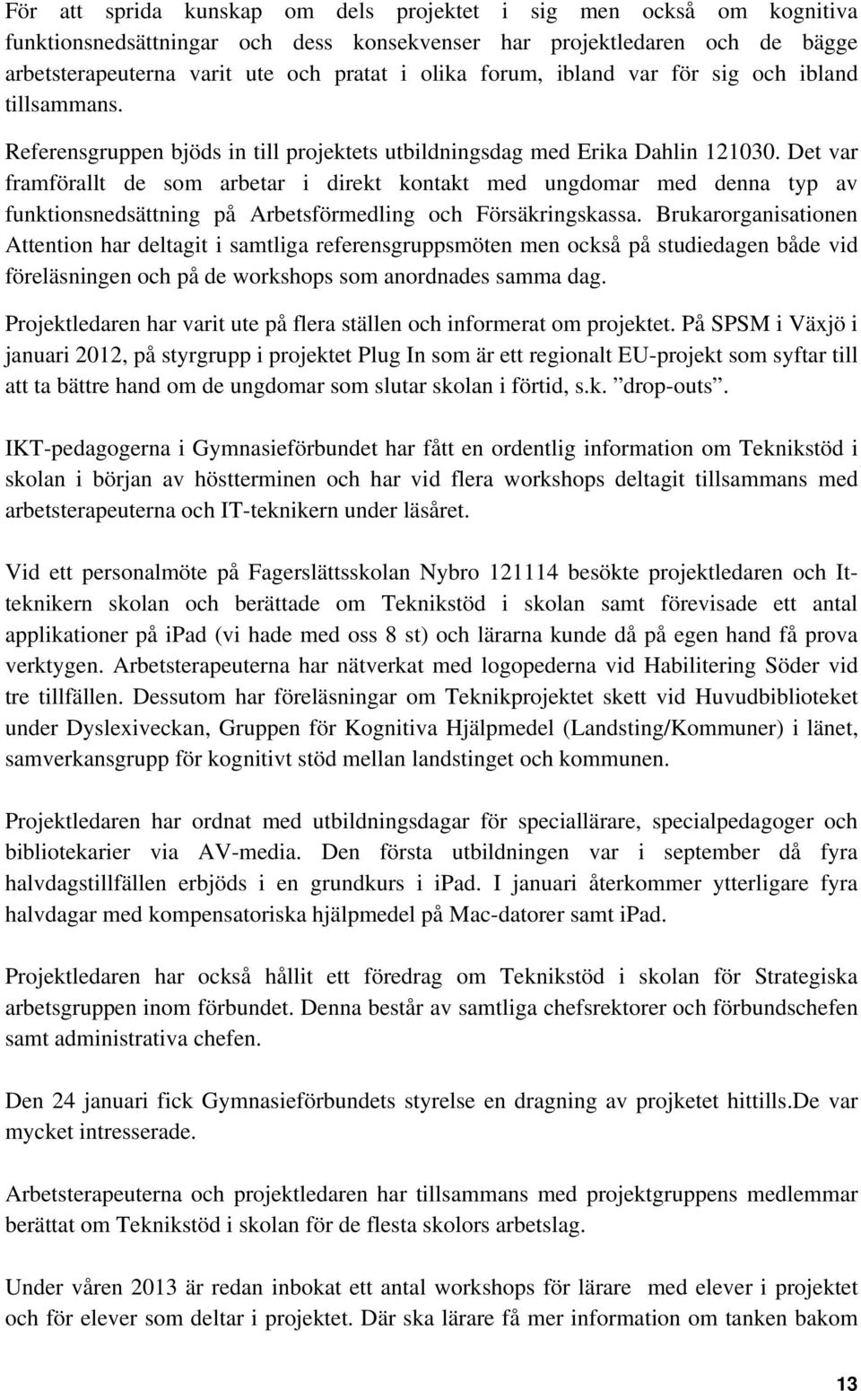 Det var framförallt de som arbetar i direkt kontakt med ungdomar med denna typ av funktionsnedsättning på Arbetsförmedling och Försäkringskassa.