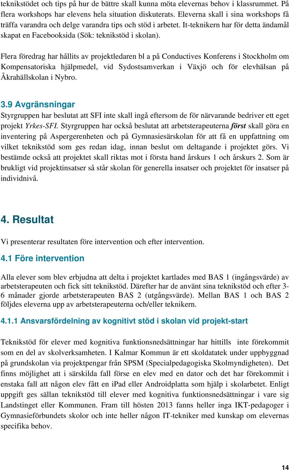 Flera föredrag har hållits av projektledaren bl a på Conductives Konferens i Stockholm om Kompensatoriska hjälpmedel, vid Sydostsamverkan i Växjö och för elevhälsan på Åkrahällskolan i Nybro. 3.