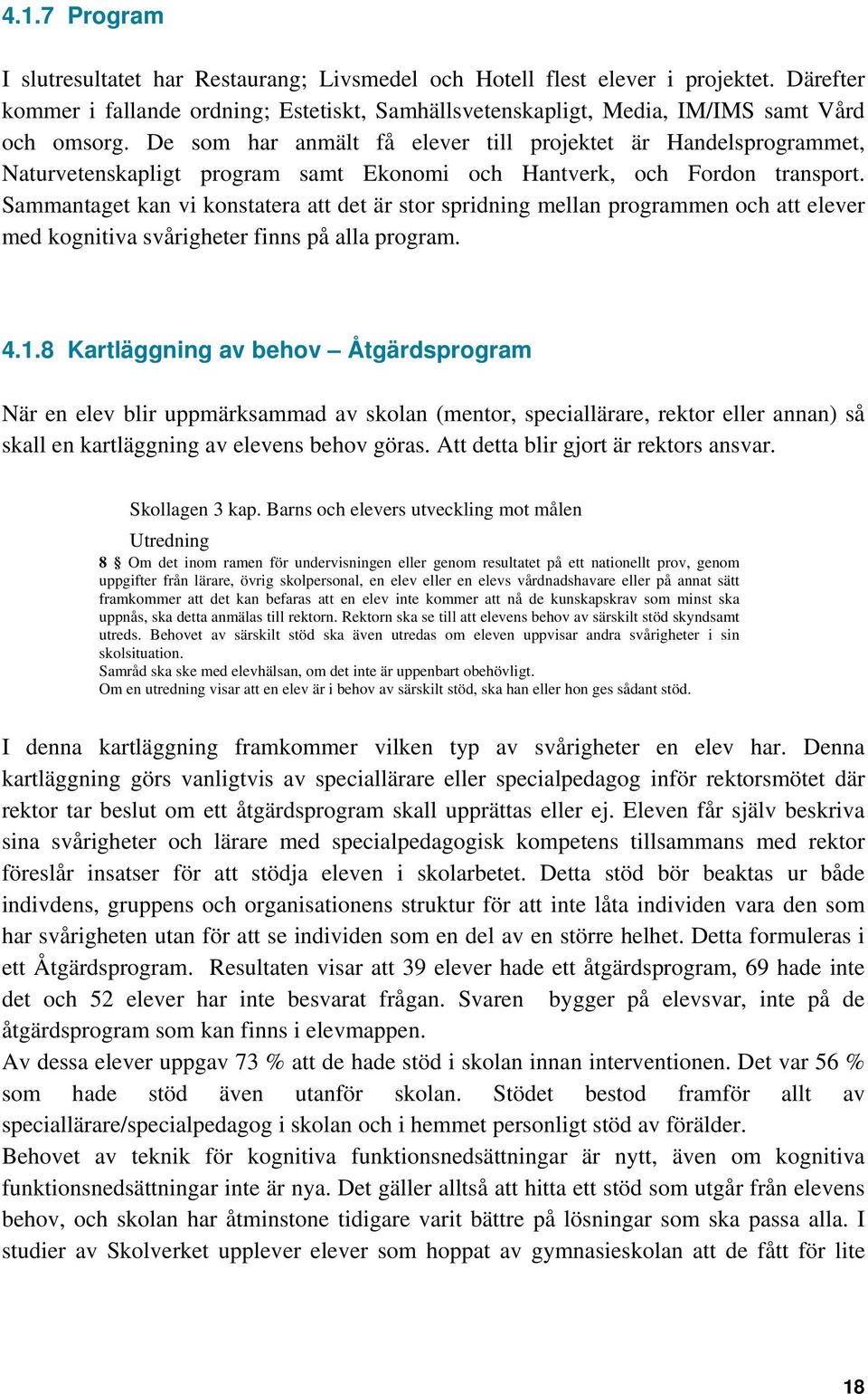 Sammantaget kan vi konstatera att det är stor spridning mellan programmen och att elever med kognitiva svårigheter finns på alla program. 4.1.
