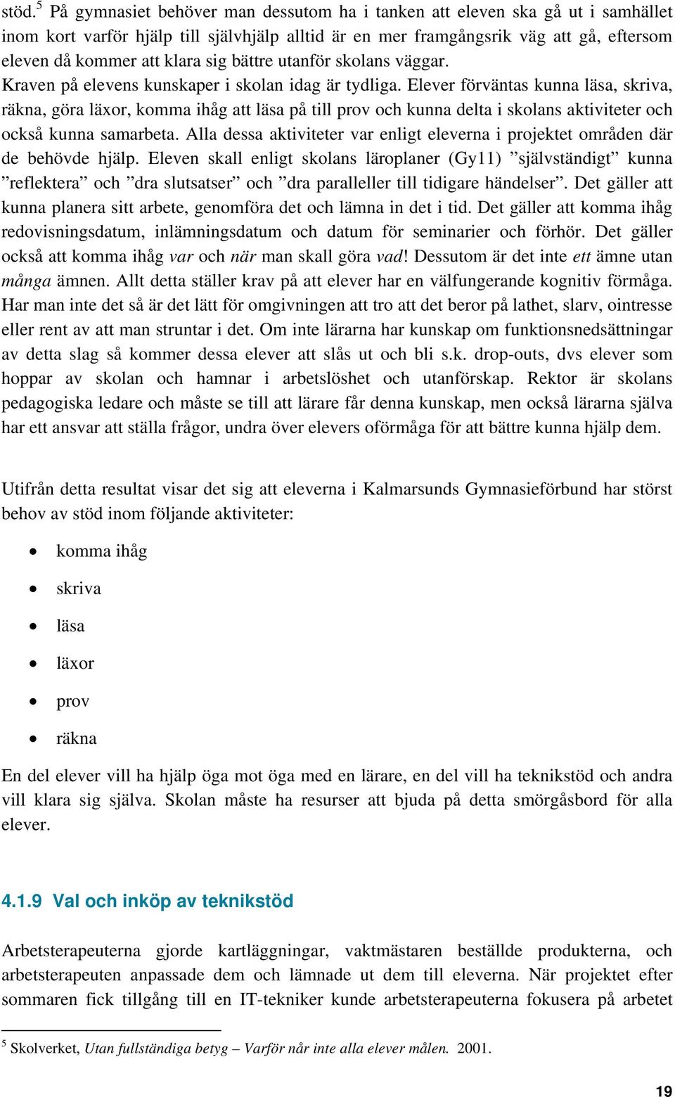 Elever förväntas kunna läsa, skriva, räkna, göra läxor, komma ihåg att läsa på till prov och kunna delta i skolans aktiviteter och också kunna samarbeta.