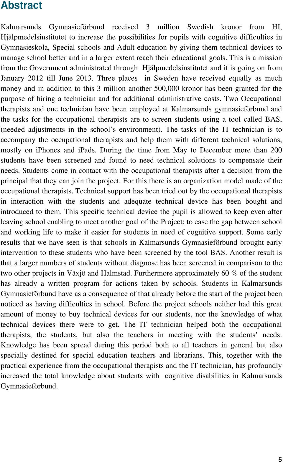This is a mission from the Government administrated through Hjälpmedelsinstitutet and it is going on from January 2012 till June 2013.