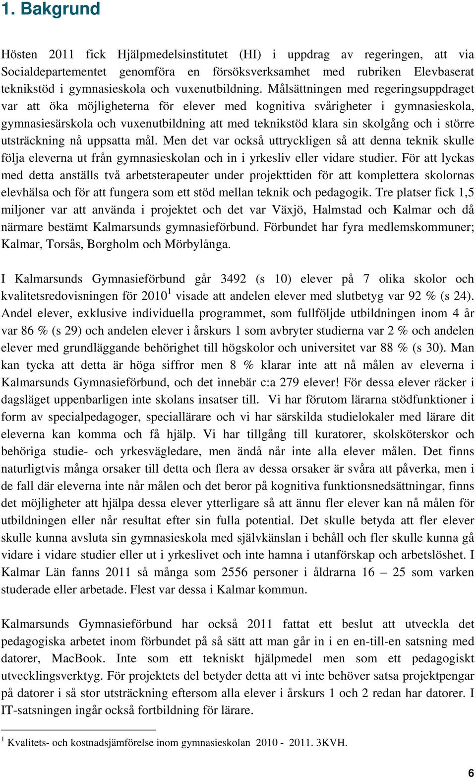 Målsättningen med regeringsuppdraget var att öka möjligheterna för elever med kognitiva svårigheter i gymnasieskola, gymnasiesärskola och vuxenutbildning att med teknikstöd klara sin skolgång och i