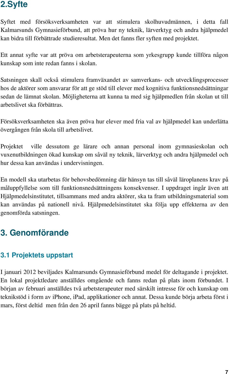 Satsningen skall också stimulera framväxandet av samverkans- och utvecklingsprocesser hos de aktörer som ansvarar för att ge stöd till elever med kognitiva funktionsnedsättningar sedan de lämnat