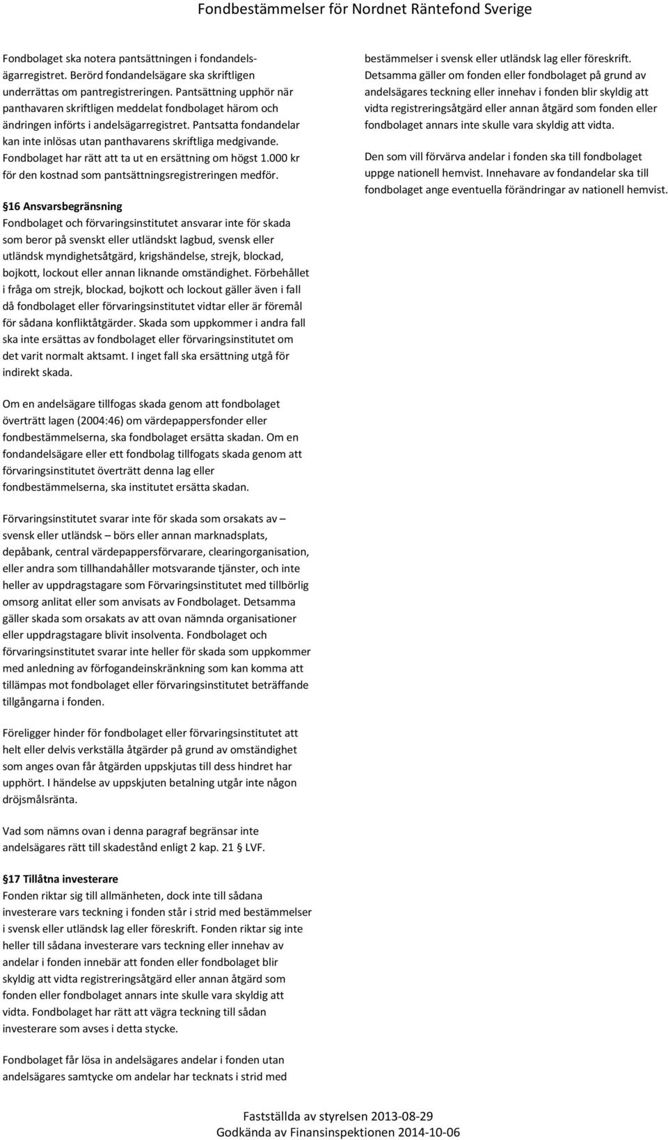 Fondbolaget har rätt att ta ut en ersättning om högst 1.000 kr för den kostnad som pantsättningsregistreringen medför.