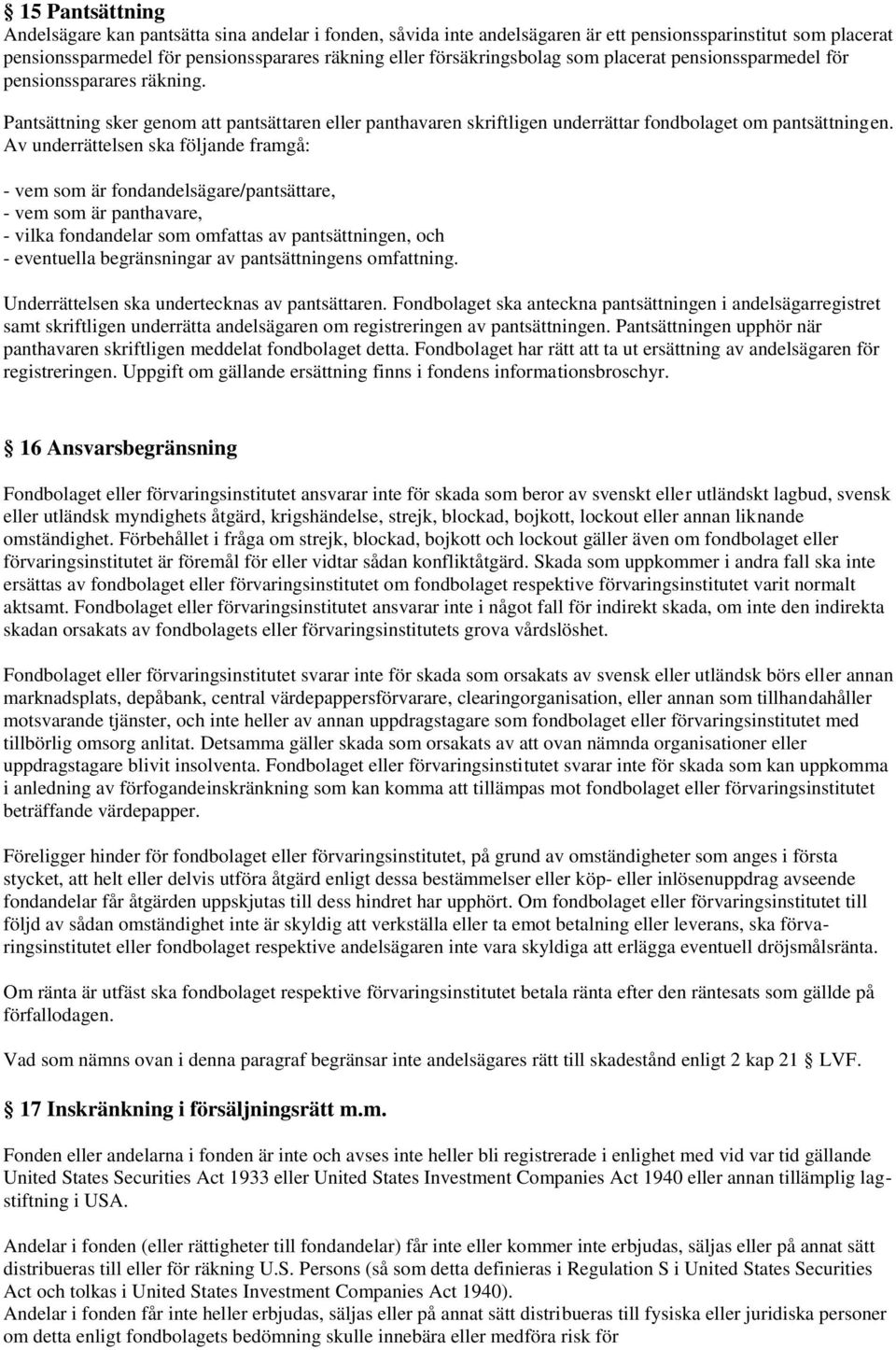 Av underrättelsen ska följande framgå: - vem som är fondandelsägare/pantsättare, - vem som är panthavare, - vilka fondandelar som omfattas av pantsättningen, och - eventuella begränsningar av