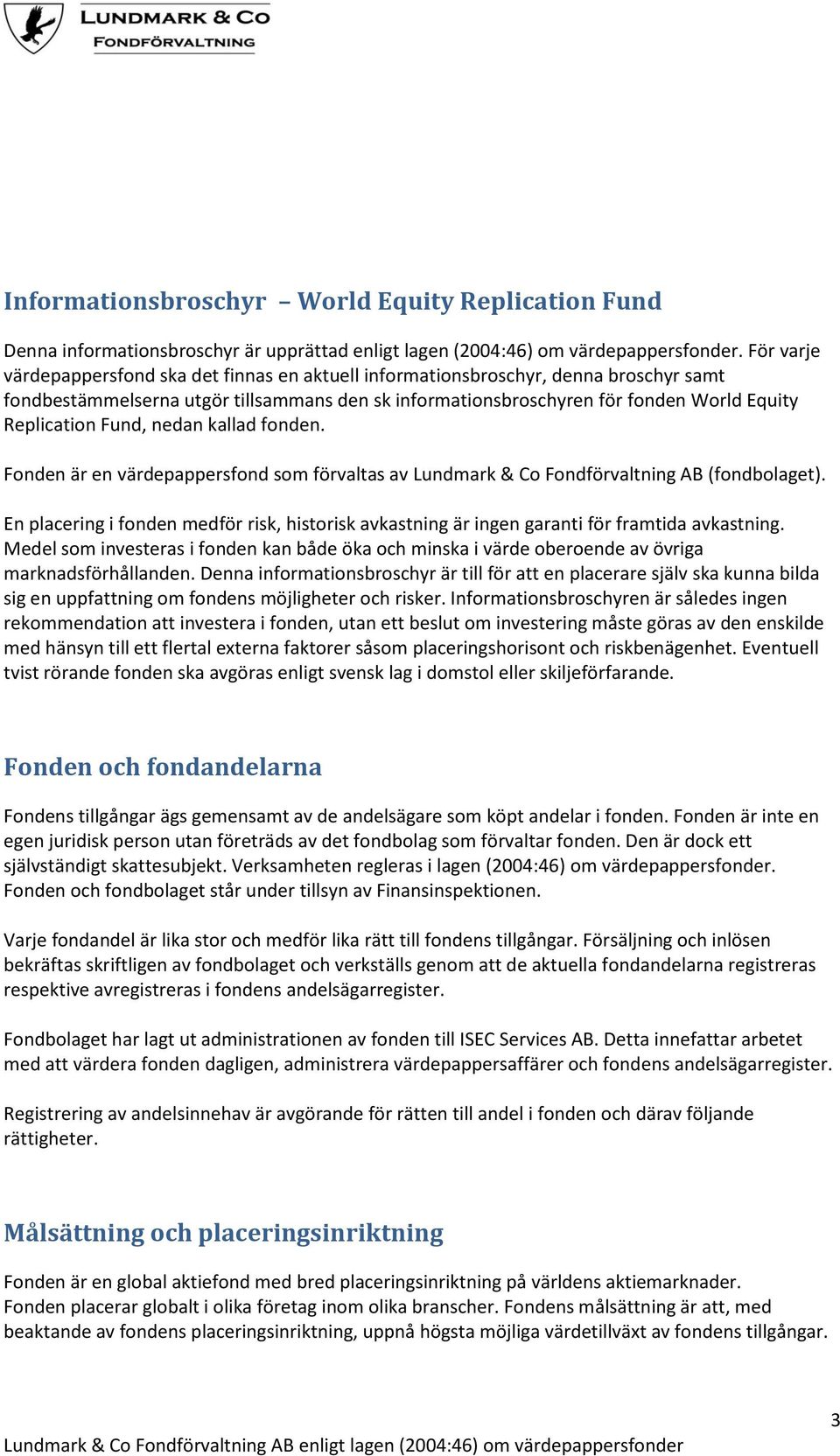 Fund, nedan kallad fonden. Fonden är en värdepappersfond som förvaltas av Lundmark & Co Fondförvaltning AB (fondbolaget).