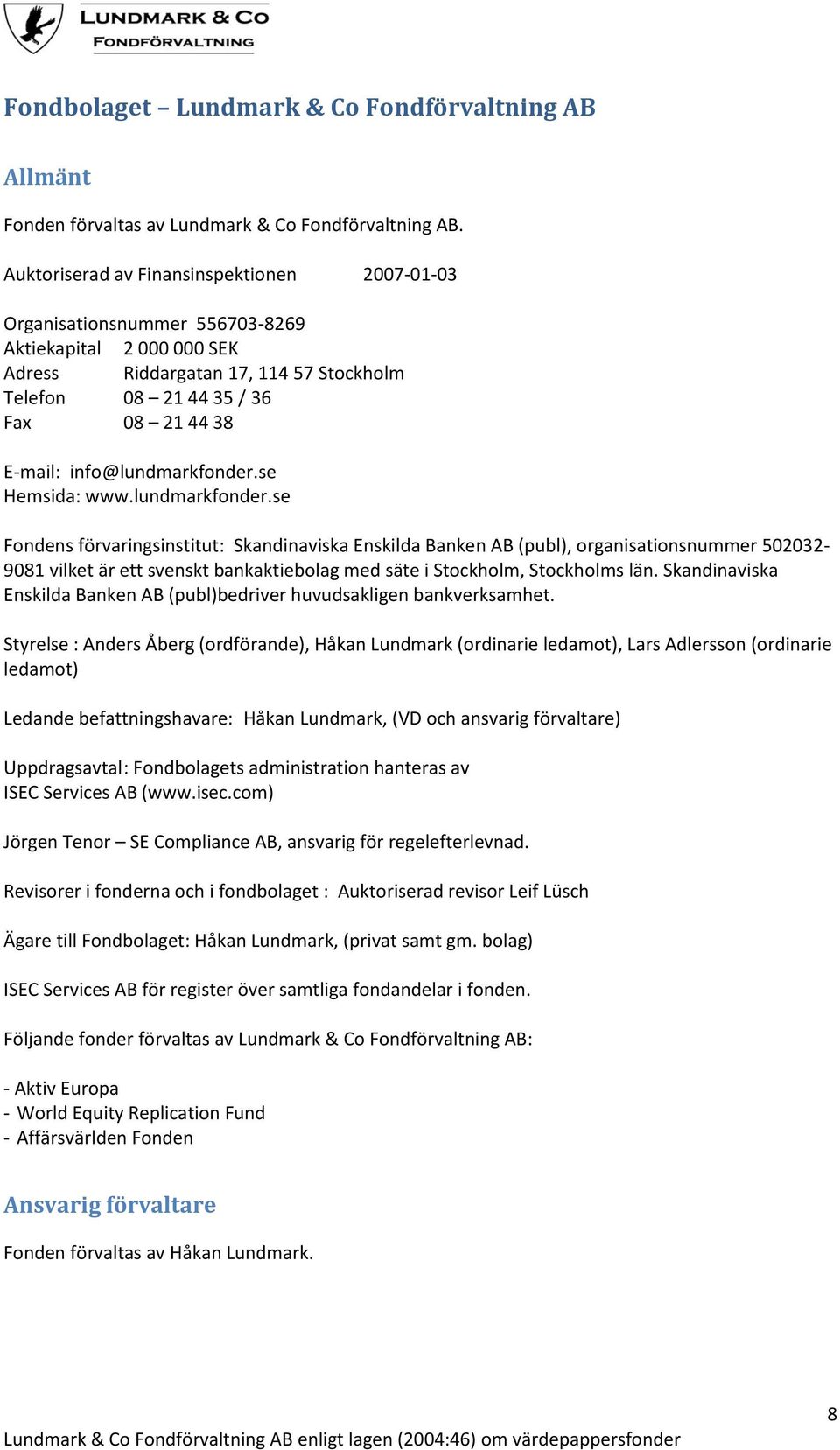 info@lundmarkfonder.se Hemsida: www.lundmarkfonder.se Fondens förvaringsinstitut: Skandinaviska Enskilda Banken AB (publ), organisationsnummer 502032-9081 vilket är ett svenskt bankaktiebolag med säte i Stockholm, Stockholms län.