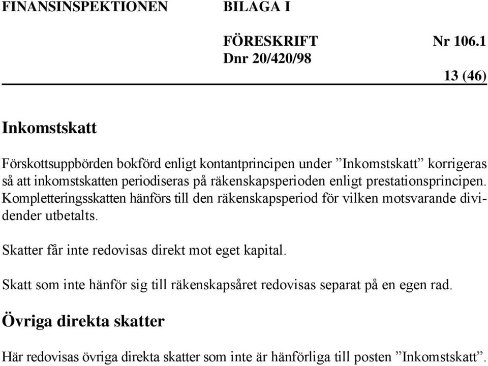 Kompletteringsskatten hänförs till den räkenskapsperiod för vilken motsvarande dividender utbetalts.