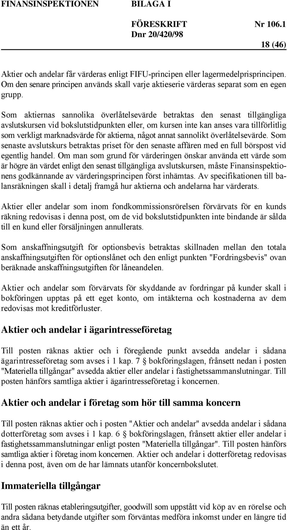 aktierna, något annat sannolikt överlåtelsevärde. Som senaste avslutskurs betraktas priset för den senaste affären med en full börspost vid egentlig handel.