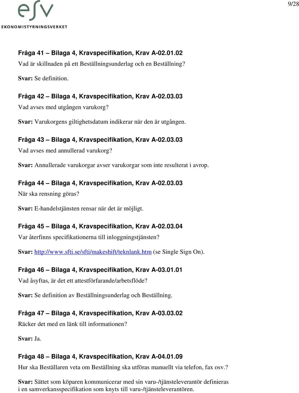 Svar: Annullerade varukorgar avser varukorgar som inte resulterat i avrop. Fråga 44 Bilaga 4, Kravspecifikation, Krav A-02.03.03 När ska rensning göras?