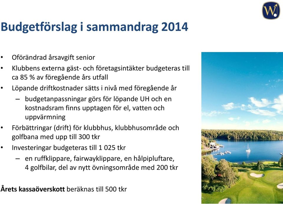 vatten och uppvärmning Förbättringar (drift) för klubbhus, klubbhusområde och golfbana med upp till 300 tkr Investeringar budgeteras till 1 025