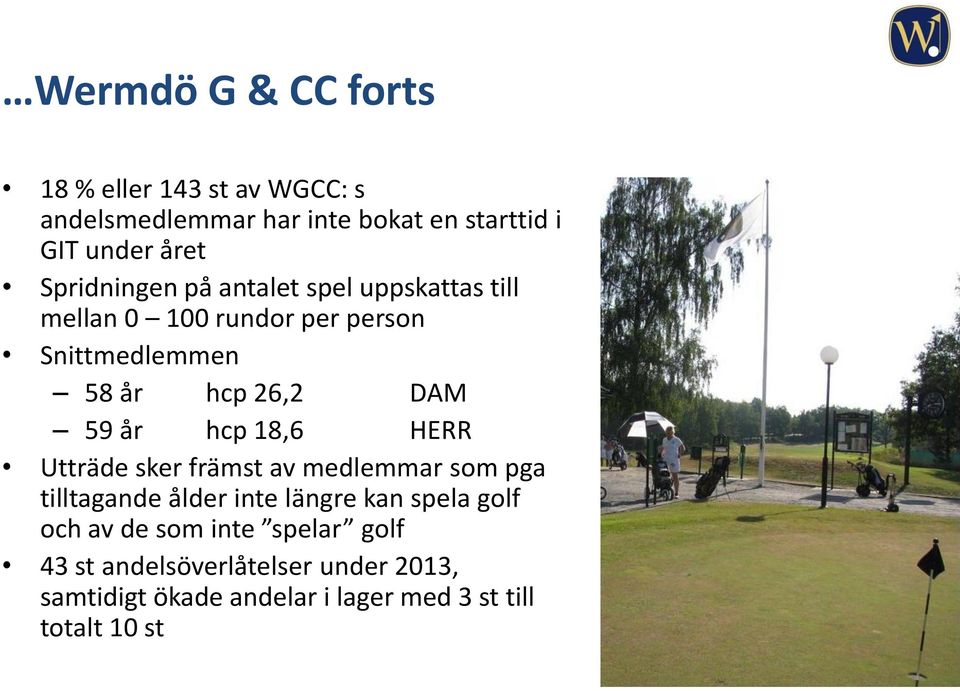 år hcp 18,6 HERR Utträde sker främst av medlemmar som pga tilltagande ålder inte längre kan spela golf och av de