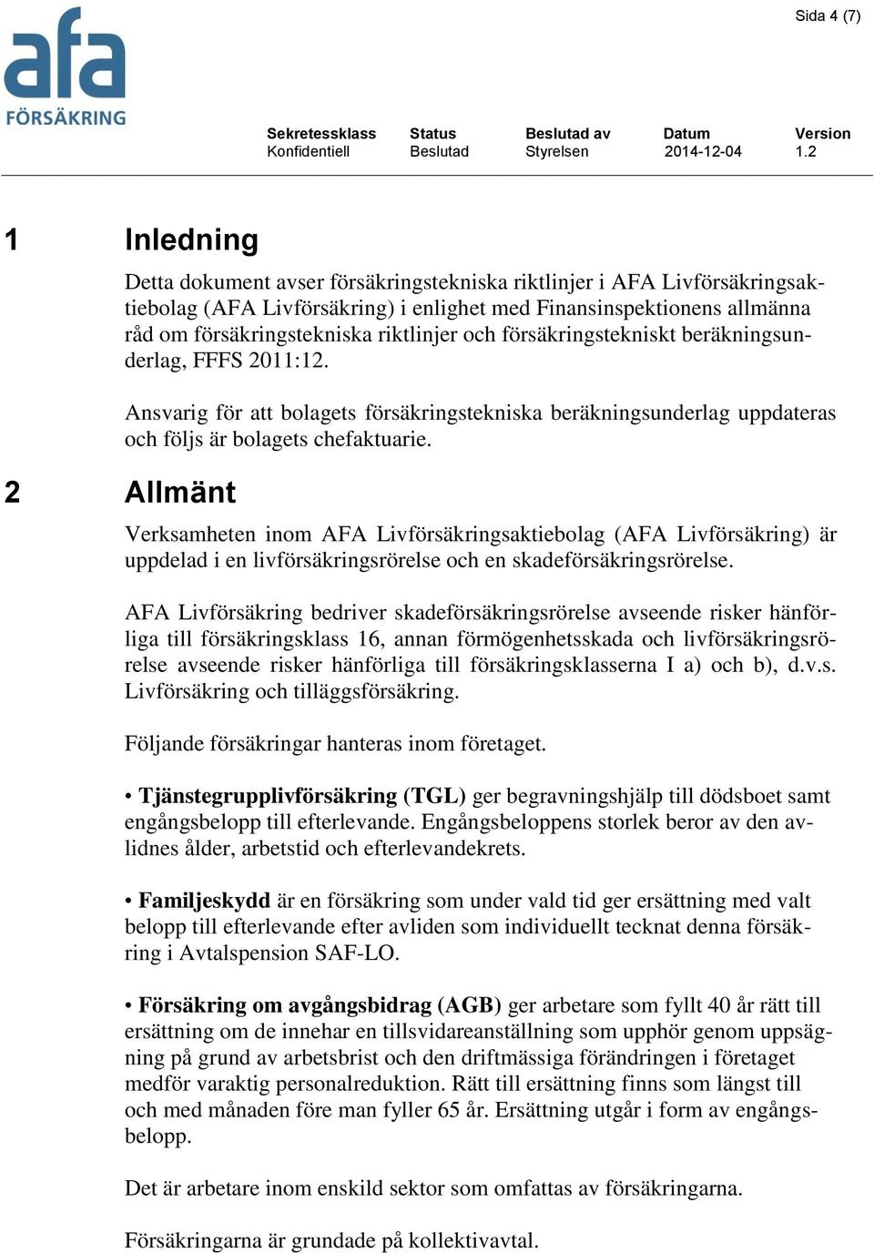 Verksamheten inom AFA Livförsäkringsaktiebolag (AFA Livförsäkring) är uppdelad i en livförsäkringsrörelse och en skadeförsäkringsrörelse.