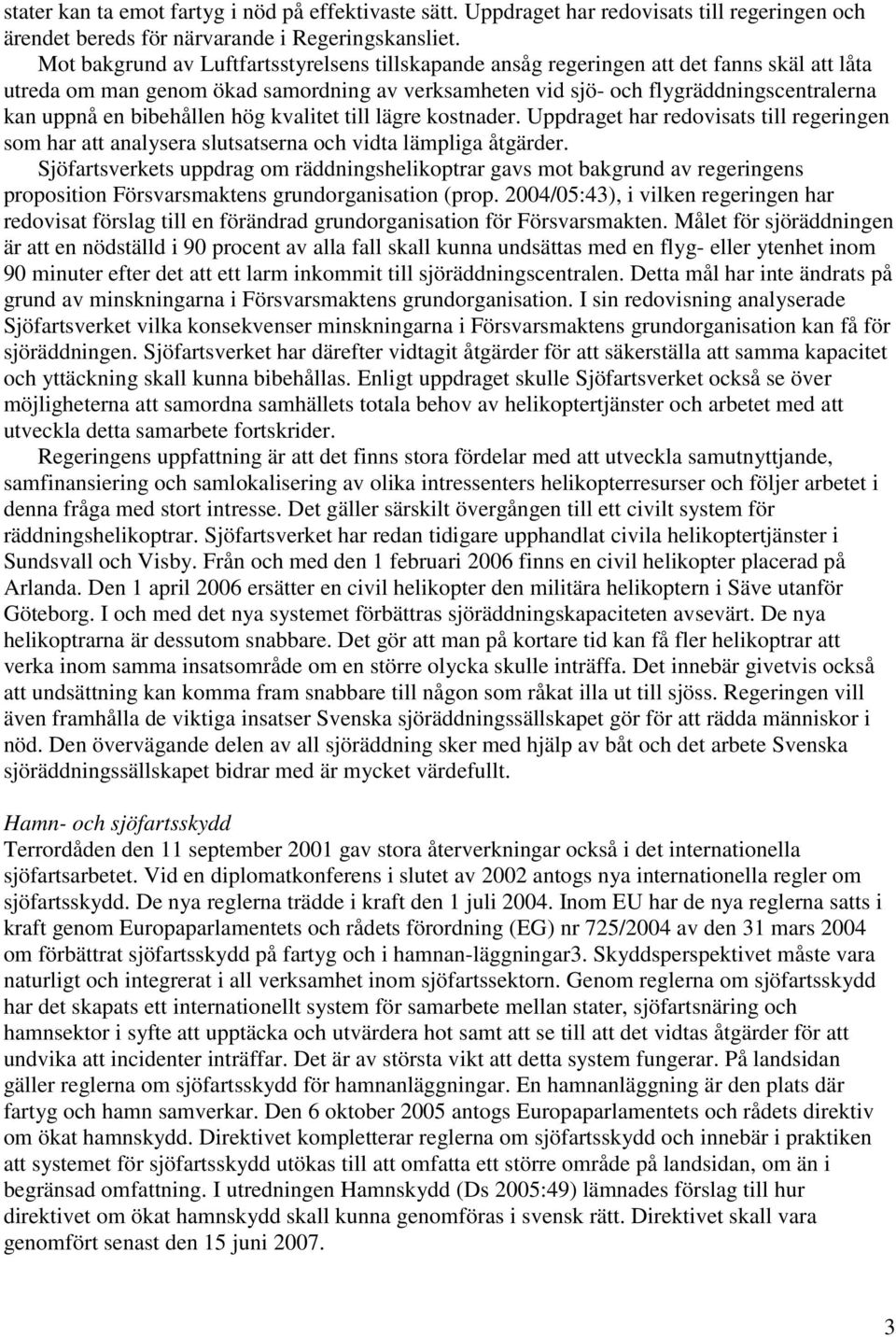 bibehållen hög kvalitet till lägre kostnader. Uppdraget har redovisats till regeringen som har att analysera slutsatserna och vidta lämpliga åtgärder.