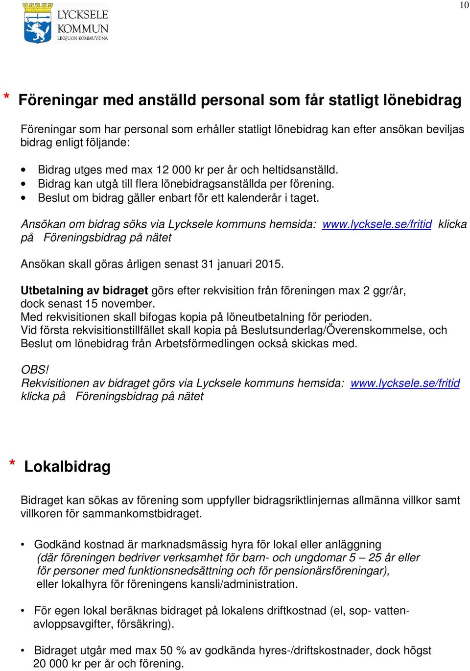 Ansökan om bidrag söks via Lycksele kommuns hemsida: www.lycksele.se/fritid klicka på Föreningsbidrag på nätet Ansökan skall göras årligen senast 31 januari 2015.